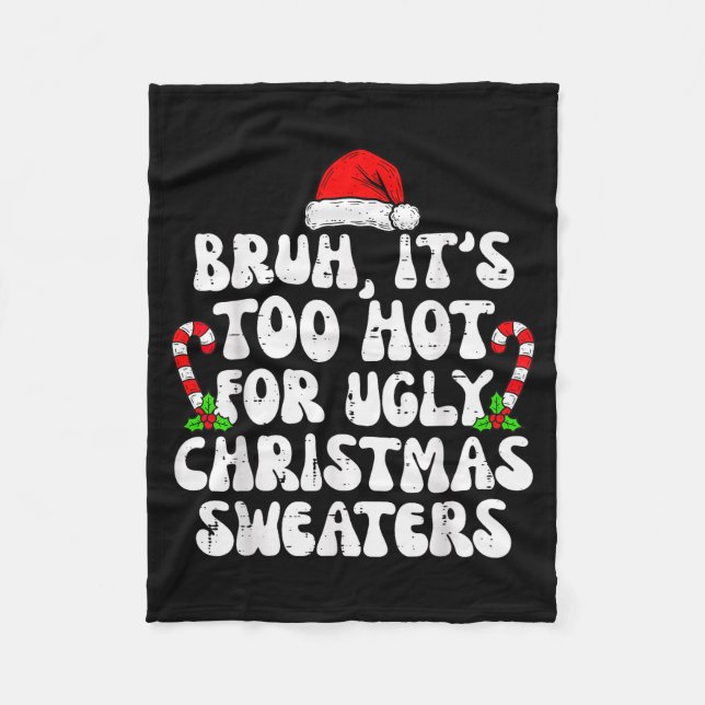 Bruh It's Too Hot For Ugly Sweaters Funny Xmas Chr Fleece Blanket (Front)