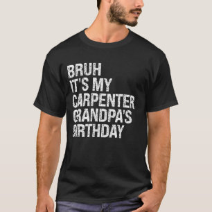 Bruh Itu2019s My Carpenter Grandpau2019s Birthday T-Shirt