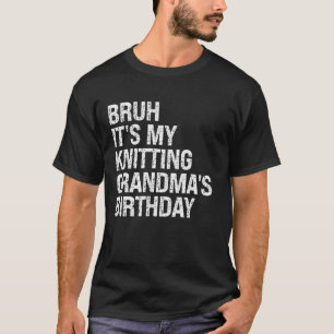 Bruh Itu2019s My Knitting Grandmau2019s Birthday Q T-Shirt