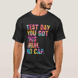 Bruh Itu2019s Test Day You Got This Testing Day Te T-Shirt