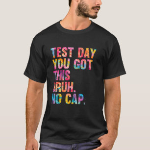Bruh Itu2019s Test Day You Got This Testing Day Te T-Shirt