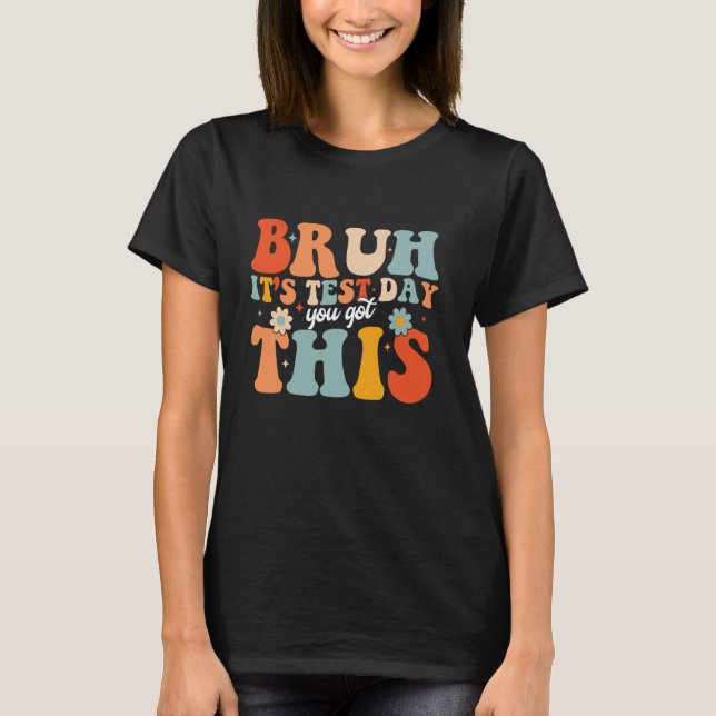 Bruh Itu2019s Test Day You Got This Testing Day Te T-Shirt (Front)