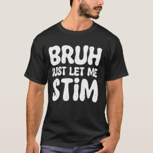 Bruh Just Let Me Stim Autism Awareness Mum Dad Kid T-Shirt
