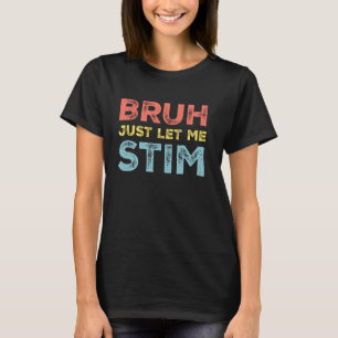 Bruh Just Let Me Stim Autism Awareness Mum Dad Kid T-Shirt