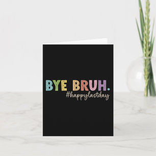 Bruh Last Day Of School Teacher Student Graduation Card