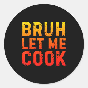 Bruh Let Me Cook Chef Saying Funny Restaurant Meme Classic Round Sticker