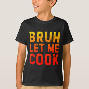 Bruh Let Me Cook Chef Saying Funny Restaurant Meme T-Shirt