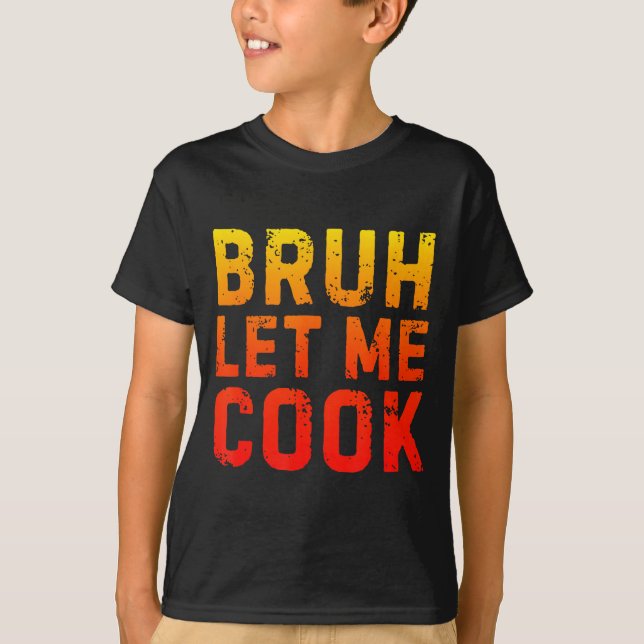 Bruh Let Me Cook Chef Saying Funny Restaurant Meme T-Shirt (Front)