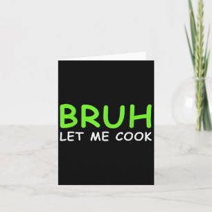 Bruh Let Me Cook Funny Let Him Cook Card