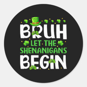 Bruh Let The Shenanigans Begin Funny St Patricks D Classic Round Sticker