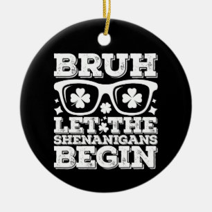 Bruh Let The Shenanigans Begin St Patrick's Day Ceramic Ornament