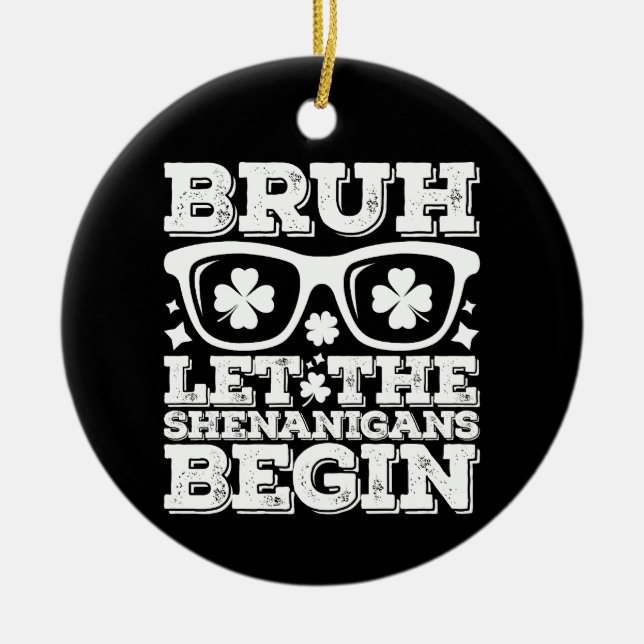 Bruh Let The Shenanigans Begin St Patrick's Day Ceramic Ornament (Front)