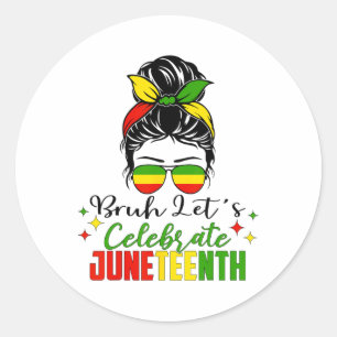 Bruh Let's Celebrate Juneteenth Black Women Freedo Classic Round Sticker