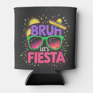 Bruh, Let's Fiesta Cinco De Mayo Mexican Culture Can Cooler