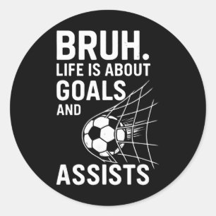 Bruh Life Is About Goals And Ists Soccer _1 Classic Round Sticker