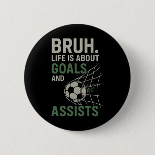 Bruh Life Is About Goals And Ists Soccer 6 Cm Round Badge