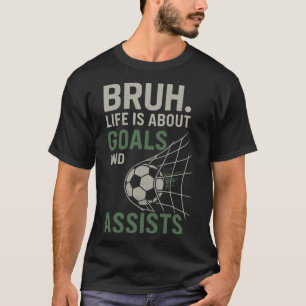Bruh Life Is About Goals And Ists Soccer  T-Shirt