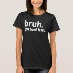 Bruh Meme Funny Christian You Need Jesus Read your T-Shirt