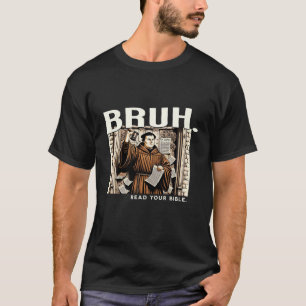 Bruh Meme Read Your Bible Martin Luther Reformatio T-Shirt
