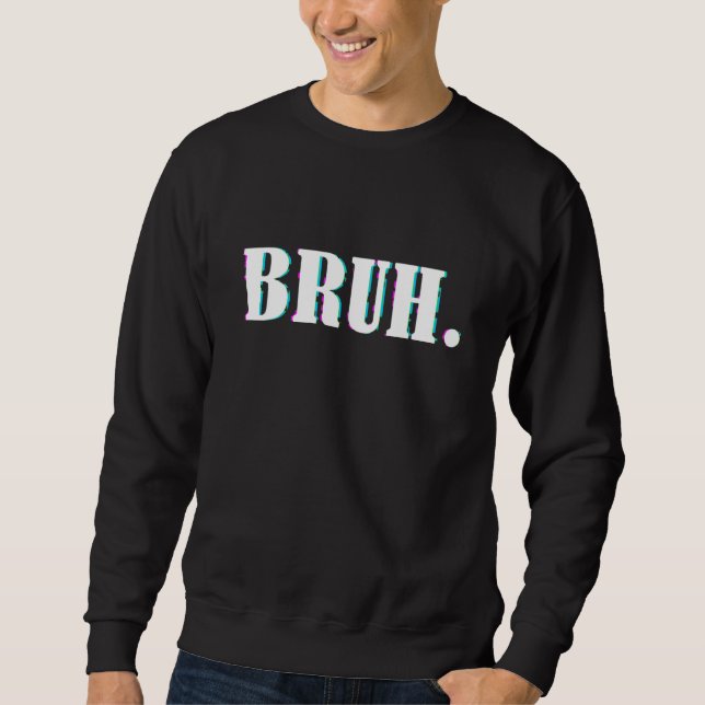 Bruh Meme  Saying Brother Greeting Men Teens Boys  Sweatshirt (Front)
