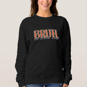 Bruh Meme  Saying Brother Greeting Men Teens Boys  Sweatshirt