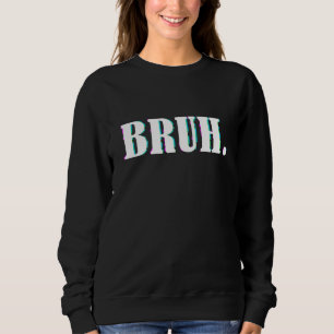 Bruh Meme Saying Brother Greeting Men Teens Boys Sweatshirt