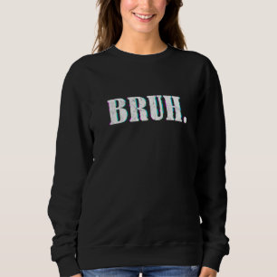 Bruh Meme Saying Brother Greeting Men Teens Boys Sweatshirt