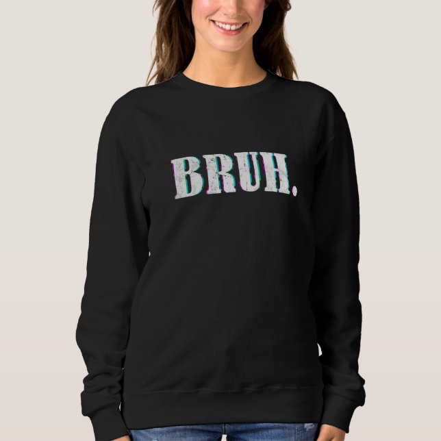 Bruh Meme  Saying Brother Greeting Men Teens Boys  Sweatshirt (Front)