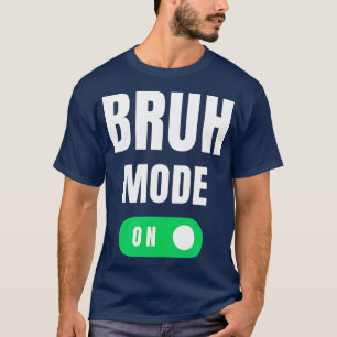 Bruh Mode On Brah Bra Bro Funny Mom Bruh Girl Bruh T-Shirt