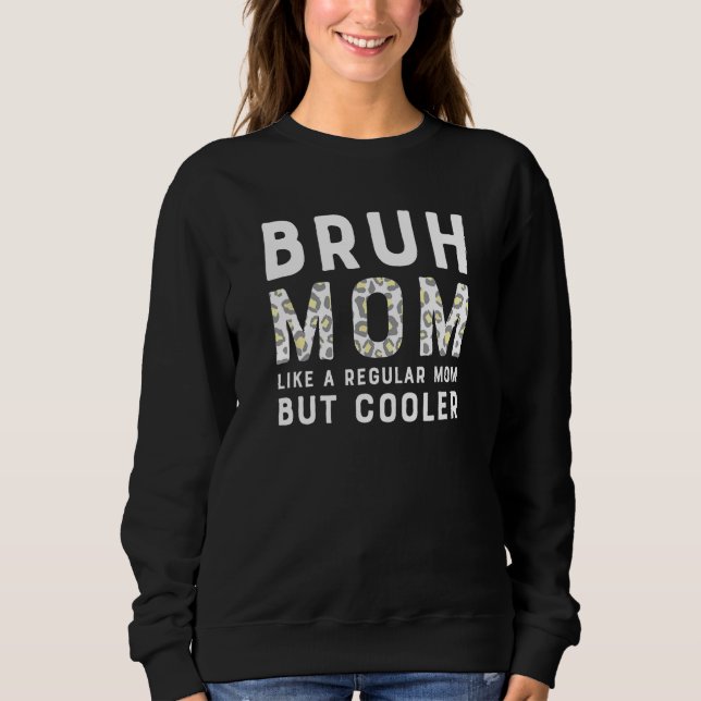 Bruh Mom  Like a Regular Mom But Cooler Leopard Sweatshirt (Front)