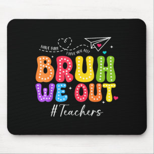 Bruh out teachers happy last day kids end of mouse pad