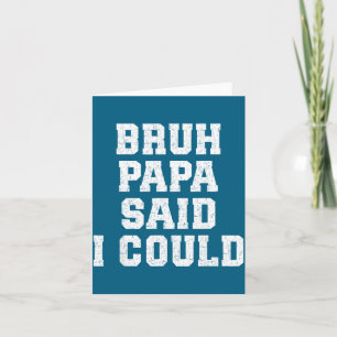 Bruh Papa Said I Could Funny Quote With Confident  Card