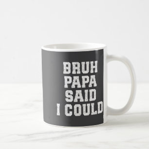 Bruh Papa Said I Could Funny Quote With Confident  Coffee Mug