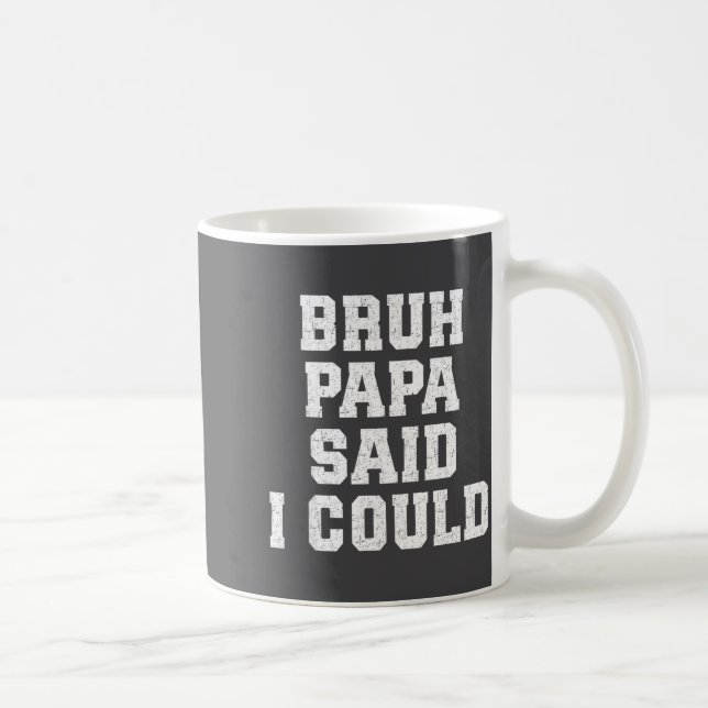 Bruh Papa Said I Could Funny Quote With Confident  Coffee Mug (Right)