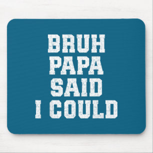 Bruh Papa Said I Could Funny Quote With Confident Mouse Pad