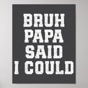 Bruh Papa Said I Could Funny Quote With Confident Poster