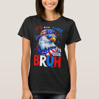 Bruh Patriotic Eagle Flag 250 Years 1776-2026 4th T-Shirt
