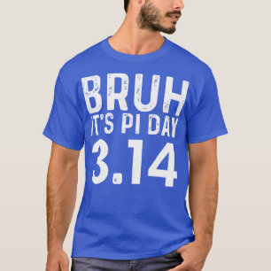 Bruh Pi Day 314 PiFunny Pi Day Teachers Math Lover T-Shirt