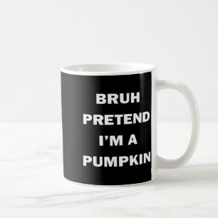 Bruh Pretend Im A Pumpkin Halloween Funny Costume Coffee Mug