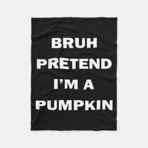 Bruh Pretend Im A Pumpkin Halloween Funny Costume Fleece Blanket