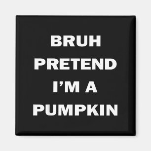 Bruh Pretend Im A Pumpkin Halloween Funny Costume Magnet