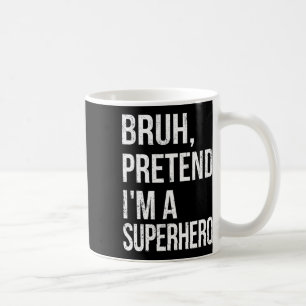Bruh Pretend I'm A Superhero Halloween Lazy Easy D Coffee Mug
