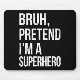 Bruh Pretend I'm A Superhero Halloween Lazy Easy D Mouse Pad