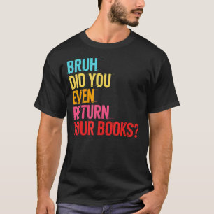 Bruh Return Your Books - Funny Library Librarian T-Shirt