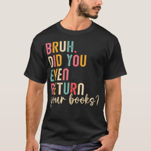 Bruh Return Your Books Reading Funny Library Book T-Shirt