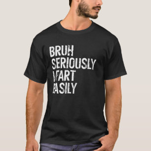 Bruh Seriously Don't Scare Me I Fart Easily Funny T-Shirt