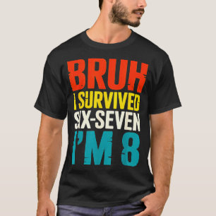 Bruh Survived Six Seven 8 Year Old 8th Birthday T-Shirt