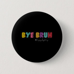 Bruh Teachers Hello Summer Last Day Of School Hish 6 Cm Round Badge