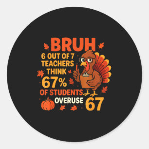 Bruh Teachers Think 67% Of Students Overuse 67 Tha Classic Round Sticker