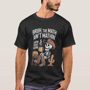 Bruh The Math Ain't Mathin' Show Your Work Hallowe T-Shirt
